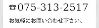 電話番号 075-313-2517 お気軽にお問い合わせ下さい。